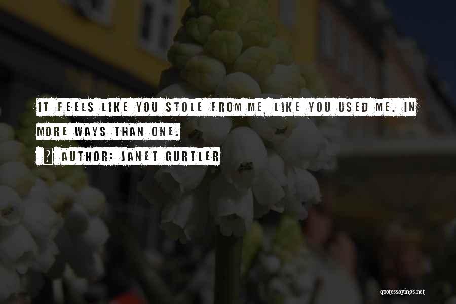 Janet Gurtler Quotes: It Feels Like You Stole From Me, Like You Used Me. In More Ways Than One.