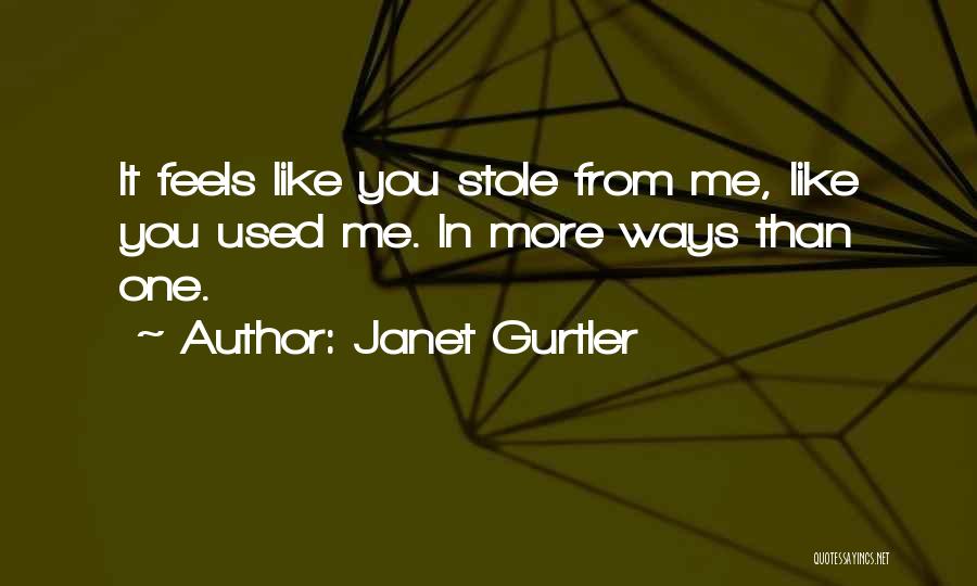 Janet Gurtler Quotes: It Feels Like You Stole From Me, Like You Used Me. In More Ways Than One.