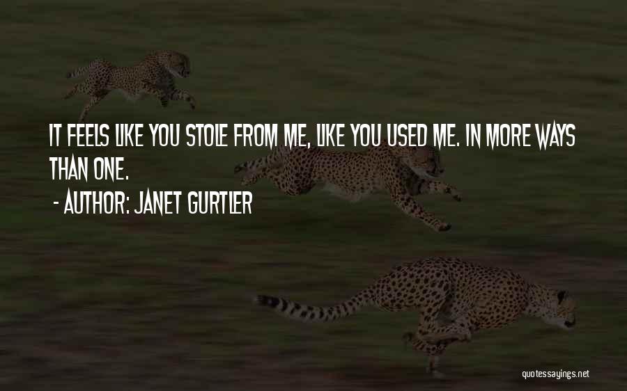 Janet Gurtler Quotes: It Feels Like You Stole From Me, Like You Used Me. In More Ways Than One.