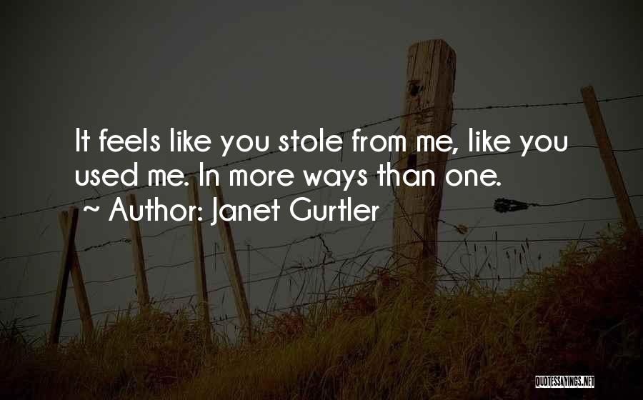 Janet Gurtler Quotes: It Feels Like You Stole From Me, Like You Used Me. In More Ways Than One.