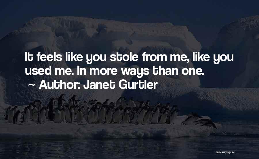 Janet Gurtler Quotes: It Feels Like You Stole From Me, Like You Used Me. In More Ways Than One.