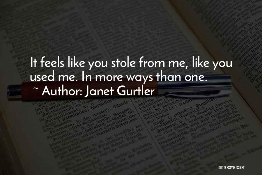 Janet Gurtler Quotes: It Feels Like You Stole From Me, Like You Used Me. In More Ways Than One.