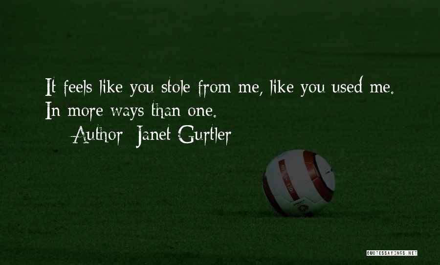 Janet Gurtler Quotes: It Feels Like You Stole From Me, Like You Used Me. In More Ways Than One.