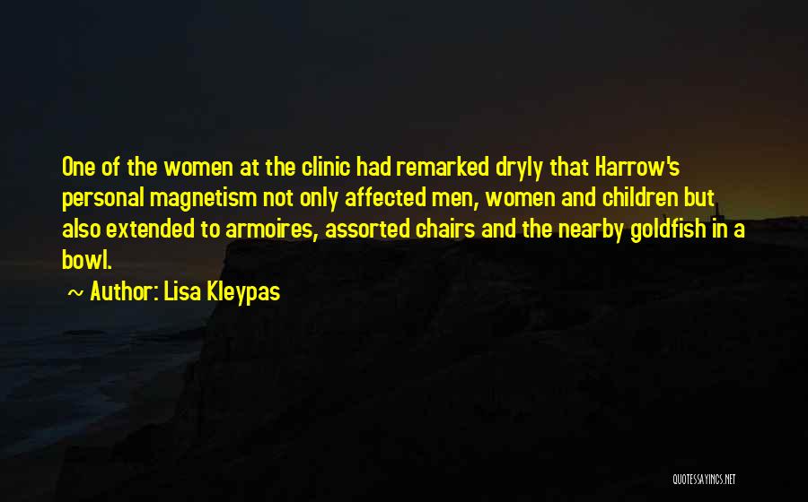 Lisa Kleypas Quotes: One Of The Women At The Clinic Had Remarked Dryly That Harrow's Personal Magnetism Not Only Affected Men, Women And