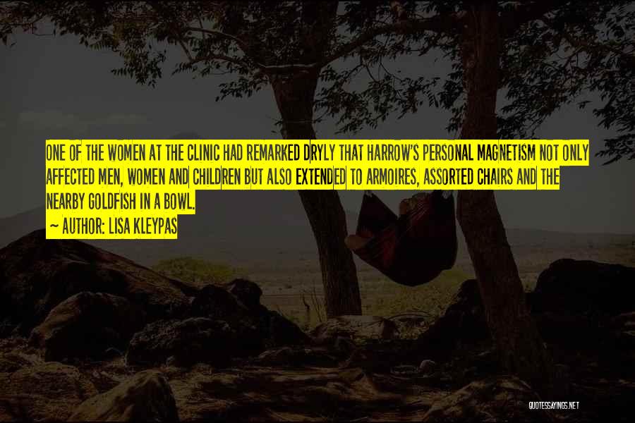 Lisa Kleypas Quotes: One Of The Women At The Clinic Had Remarked Dryly That Harrow's Personal Magnetism Not Only Affected Men, Women And