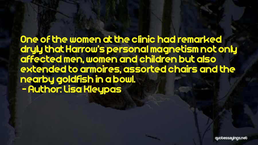 Lisa Kleypas Quotes: One Of The Women At The Clinic Had Remarked Dryly That Harrow's Personal Magnetism Not Only Affected Men, Women And