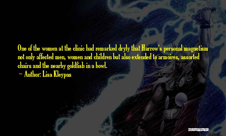 Lisa Kleypas Quotes: One Of The Women At The Clinic Had Remarked Dryly That Harrow's Personal Magnetism Not Only Affected Men, Women And