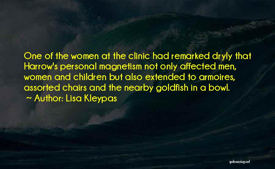 Lisa Kleypas Quotes: One Of The Women At The Clinic Had Remarked Dryly That Harrow's Personal Magnetism Not Only Affected Men, Women And