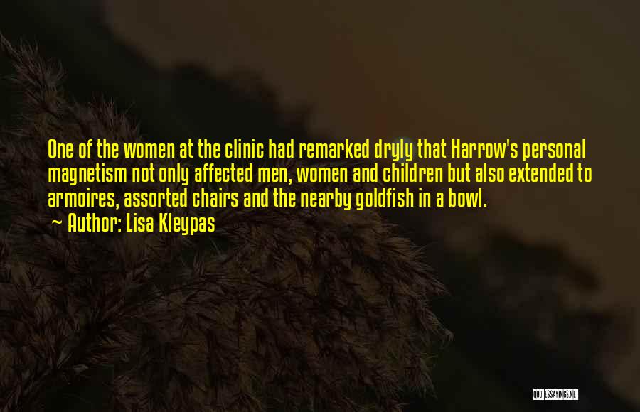 Lisa Kleypas Quotes: One Of The Women At The Clinic Had Remarked Dryly That Harrow's Personal Magnetism Not Only Affected Men, Women And