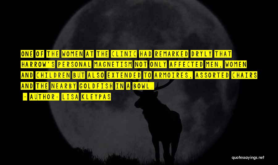 Lisa Kleypas Quotes: One Of The Women At The Clinic Had Remarked Dryly That Harrow's Personal Magnetism Not Only Affected Men, Women And