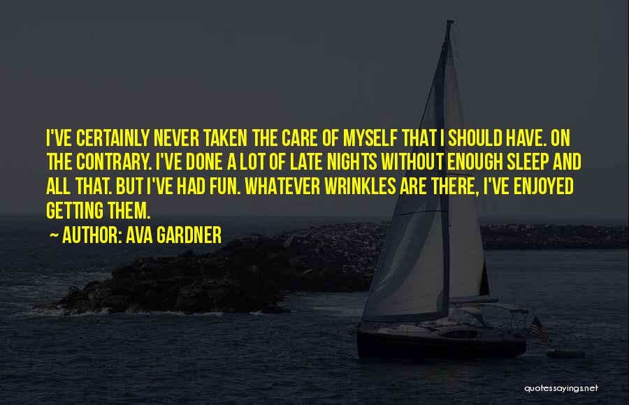 Ava Gardner Quotes: I've Certainly Never Taken The Care Of Myself That I Should Have. On The Contrary. I've Done A Lot Of