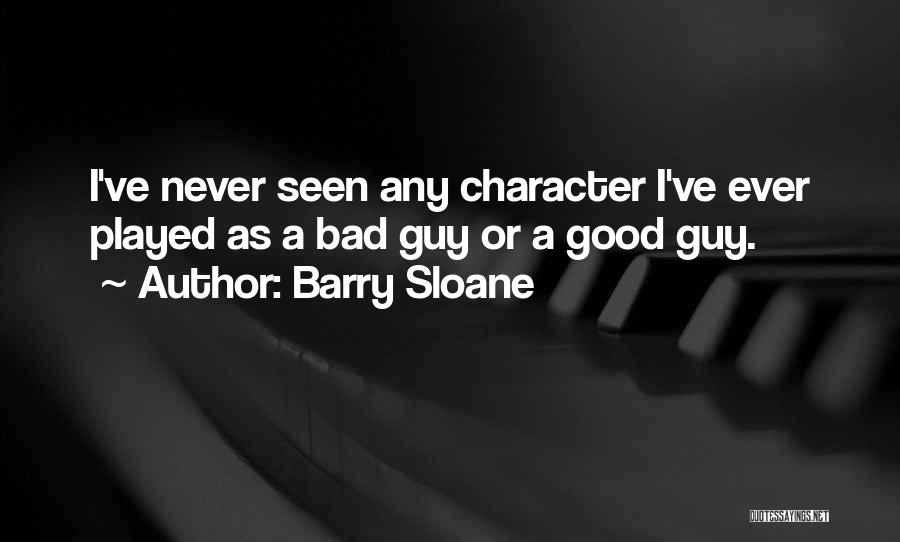 Barry Sloane Quotes: I've Never Seen Any Character I've Ever Played As A Bad Guy Or A Good Guy.