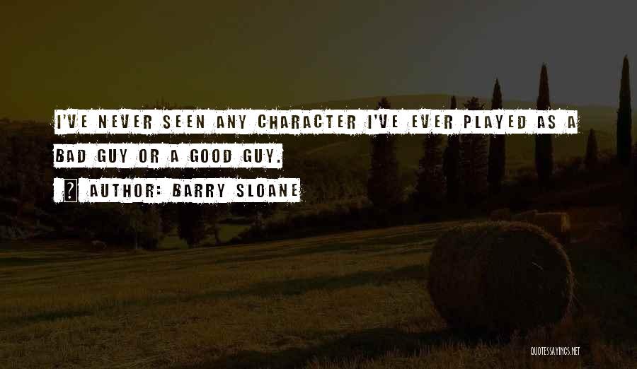 Barry Sloane Quotes: I've Never Seen Any Character I've Ever Played As A Bad Guy Or A Good Guy.