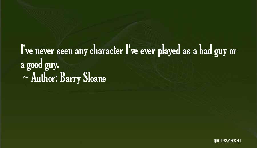 Barry Sloane Quotes: I've Never Seen Any Character I've Ever Played As A Bad Guy Or A Good Guy.