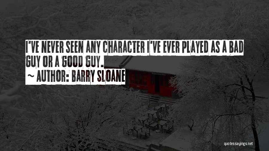 Barry Sloane Quotes: I've Never Seen Any Character I've Ever Played As A Bad Guy Or A Good Guy.