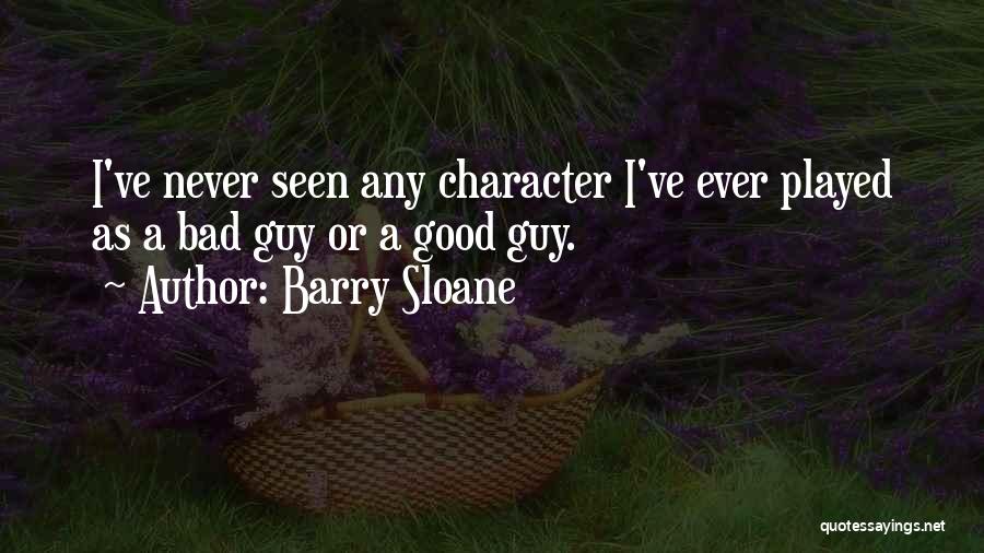 Barry Sloane Quotes: I've Never Seen Any Character I've Ever Played As A Bad Guy Or A Good Guy.