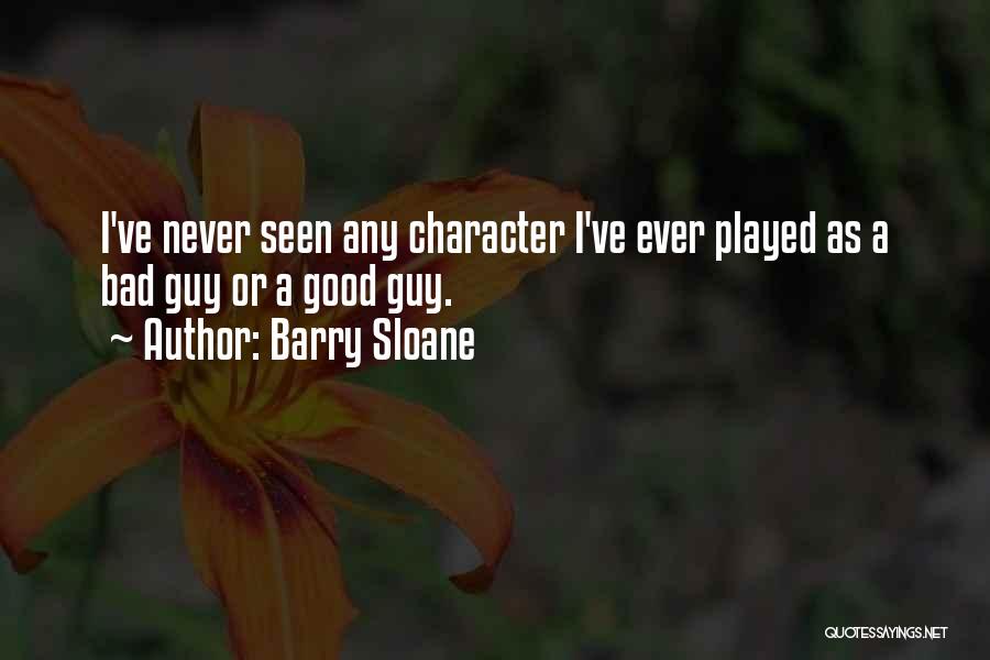 Barry Sloane Quotes: I've Never Seen Any Character I've Ever Played As A Bad Guy Or A Good Guy.