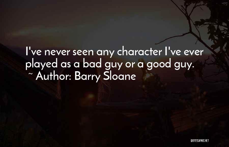 Barry Sloane Quotes: I've Never Seen Any Character I've Ever Played As A Bad Guy Or A Good Guy.