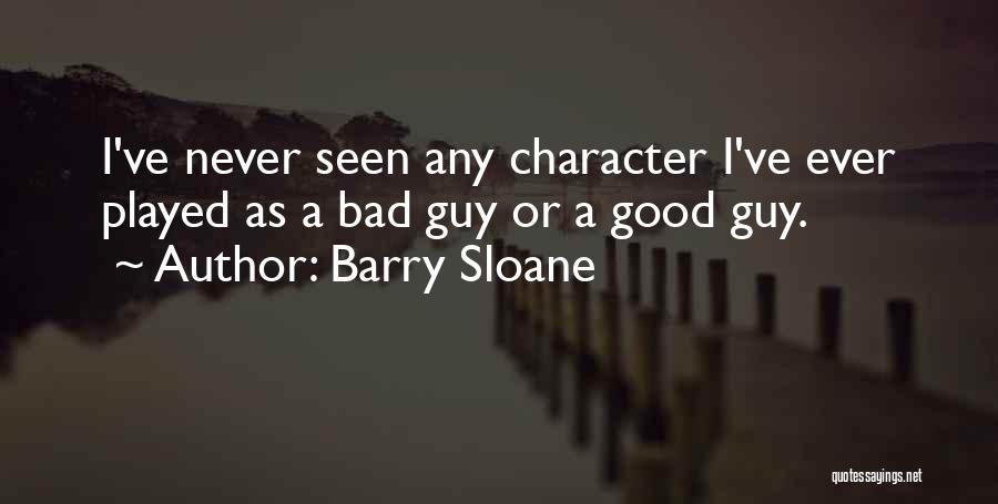 Barry Sloane Quotes: I've Never Seen Any Character I've Ever Played As A Bad Guy Or A Good Guy.