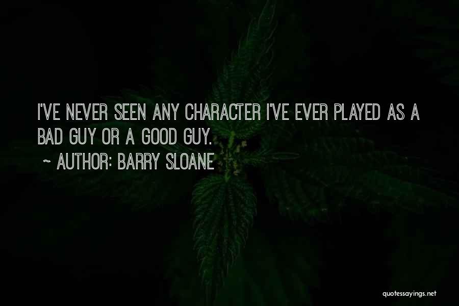 Barry Sloane Quotes: I've Never Seen Any Character I've Ever Played As A Bad Guy Or A Good Guy.