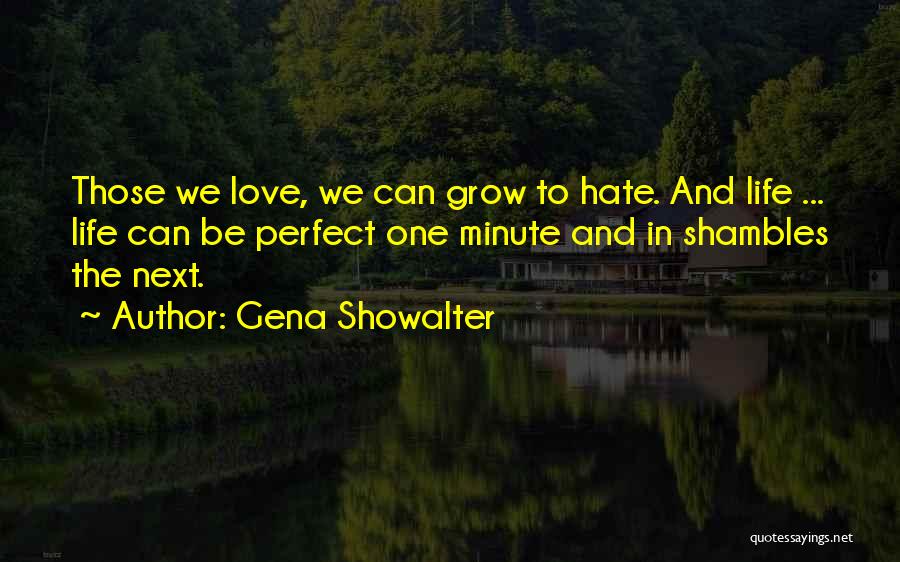 Gena Showalter Quotes: Those We Love, We Can Grow To Hate. And Life ... Life Can Be Perfect One Minute And In Shambles