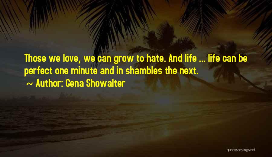 Gena Showalter Quotes: Those We Love, We Can Grow To Hate. And Life ... Life Can Be Perfect One Minute And In Shambles