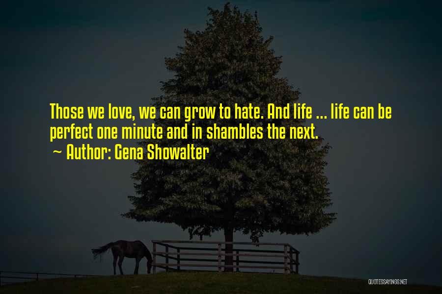 Gena Showalter Quotes: Those We Love, We Can Grow To Hate. And Life ... Life Can Be Perfect One Minute And In Shambles