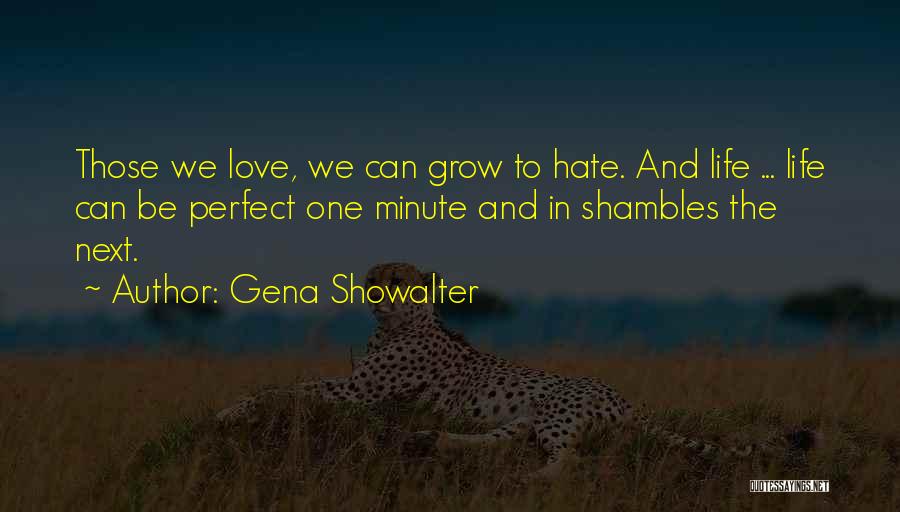 Gena Showalter Quotes: Those We Love, We Can Grow To Hate. And Life ... Life Can Be Perfect One Minute And In Shambles