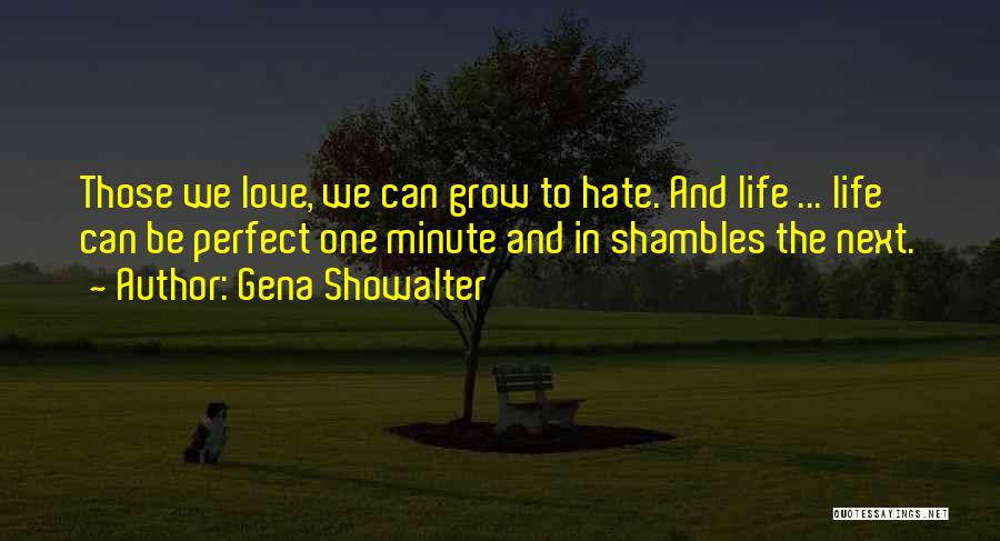 Gena Showalter Quotes: Those We Love, We Can Grow To Hate. And Life ... Life Can Be Perfect One Minute And In Shambles