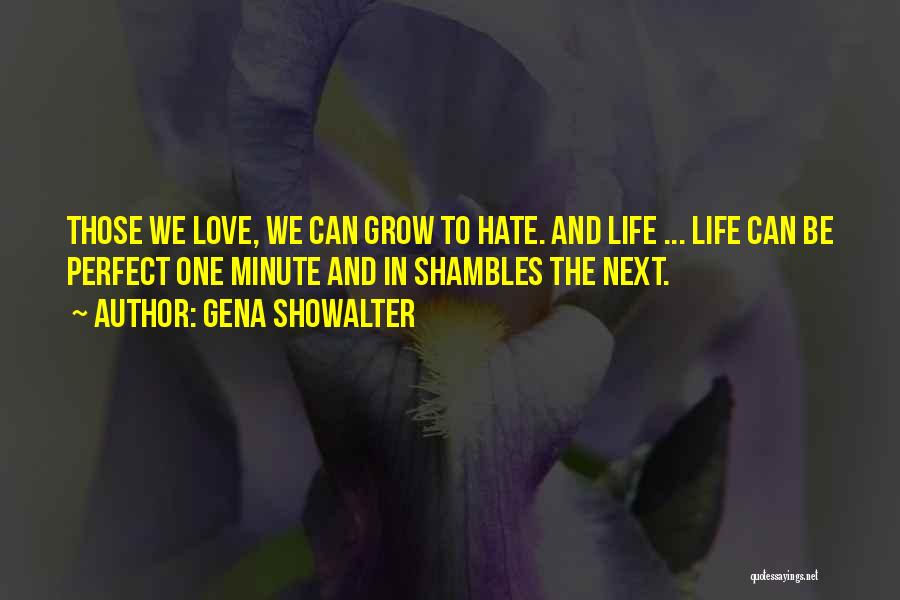 Gena Showalter Quotes: Those We Love, We Can Grow To Hate. And Life ... Life Can Be Perfect One Minute And In Shambles