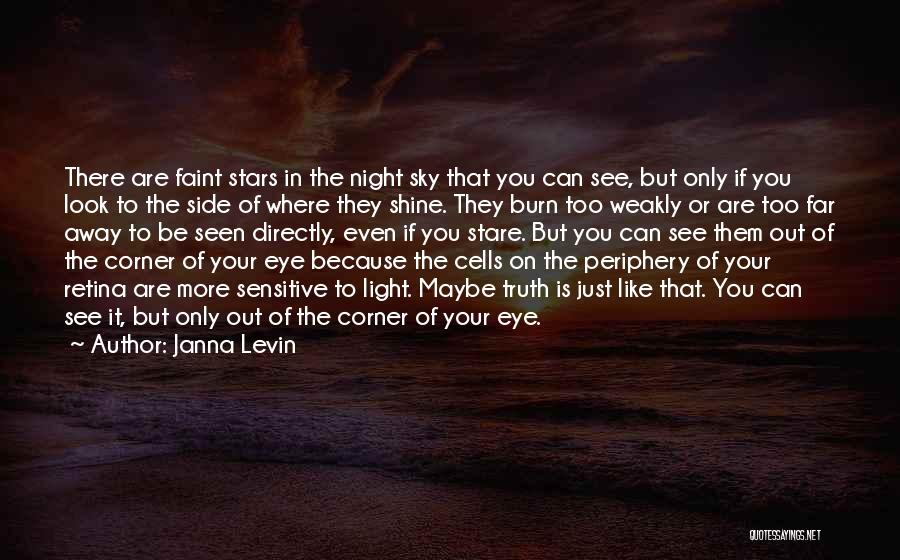 Janna Levin Quotes: There Are Faint Stars In The Night Sky That You Can See, But Only If You Look To The Side