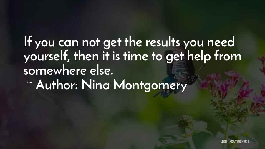 Nina Montgomery Quotes: If You Can Not Get The Results You Need Yourself, Then It Is Time To Get Help From Somewhere Else.