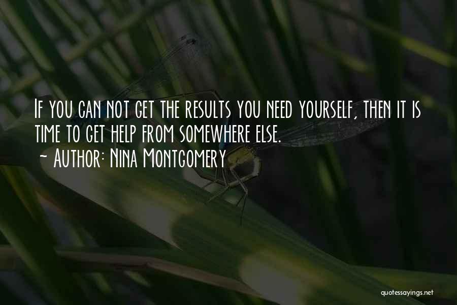 Nina Montgomery Quotes: If You Can Not Get The Results You Need Yourself, Then It Is Time To Get Help From Somewhere Else.