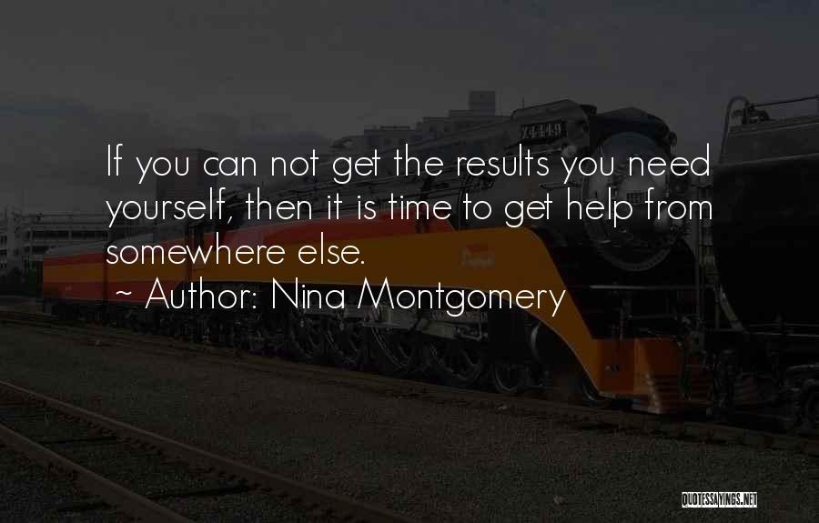 Nina Montgomery Quotes: If You Can Not Get The Results You Need Yourself, Then It Is Time To Get Help From Somewhere Else.
