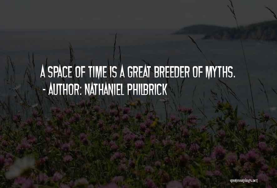 Nathaniel Philbrick Quotes: A Space Of Time Is A Great Breeder Of Myths.