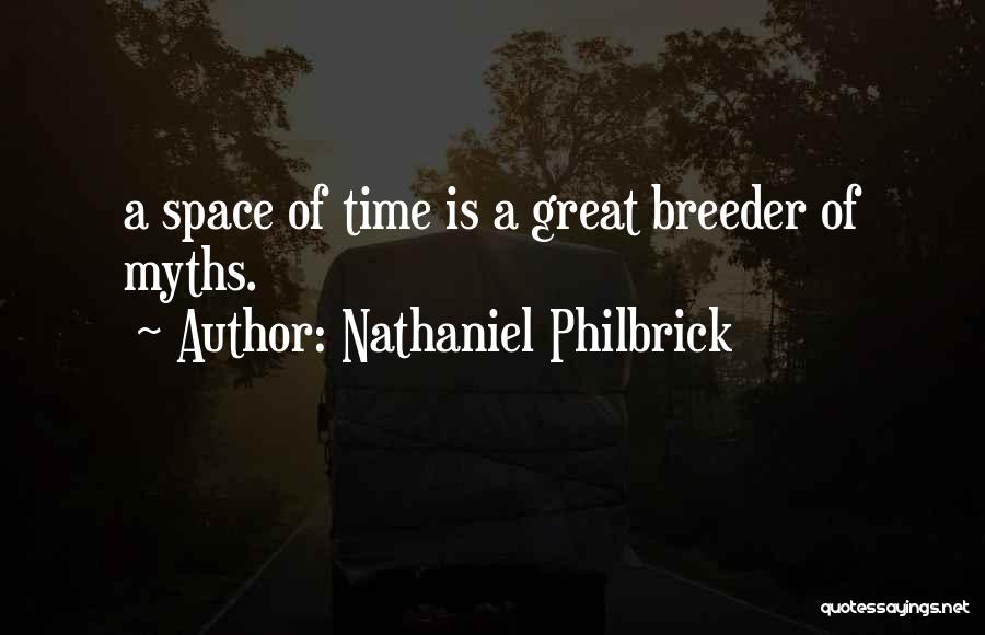 Nathaniel Philbrick Quotes: A Space Of Time Is A Great Breeder Of Myths.