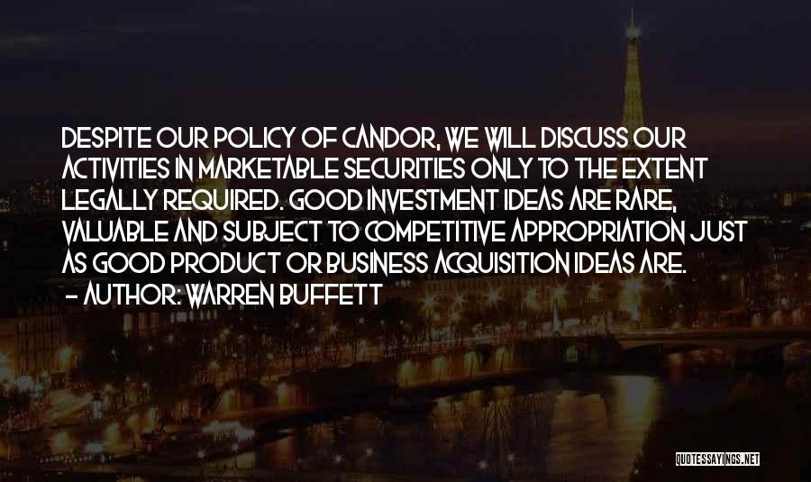 Warren Buffett Quotes: Despite Our Policy Of Candor, We Will Discuss Our Activities In Marketable Securities Only To The Extent Legally Required. Good