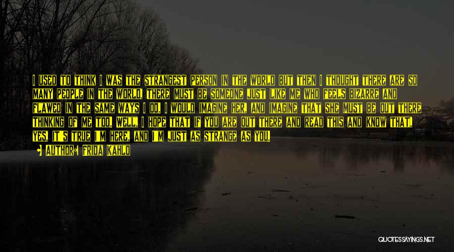 Frida Kahlo Quotes: I Used To Think I Was The Strangest Person In The World But Then I Thought There Are So Many