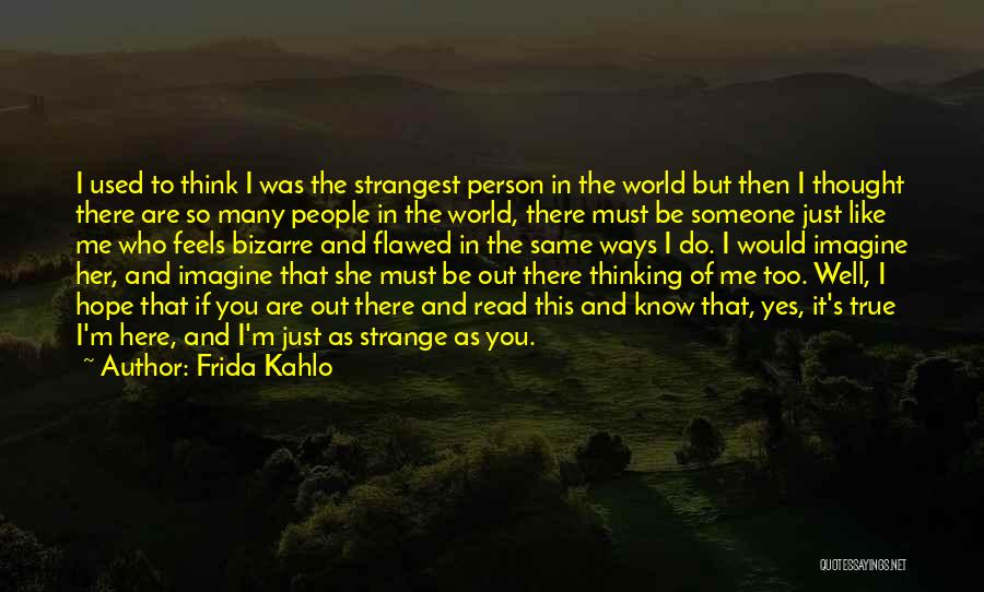 Frida Kahlo Quotes: I Used To Think I Was The Strangest Person In The World But Then I Thought There Are So Many