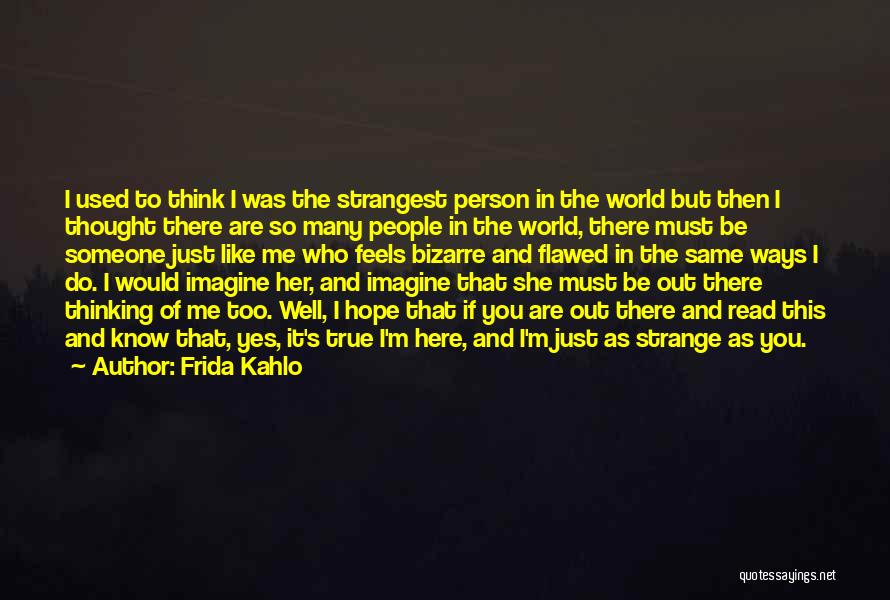 Frida Kahlo Quotes: I Used To Think I Was The Strangest Person In The World But Then I Thought There Are So Many