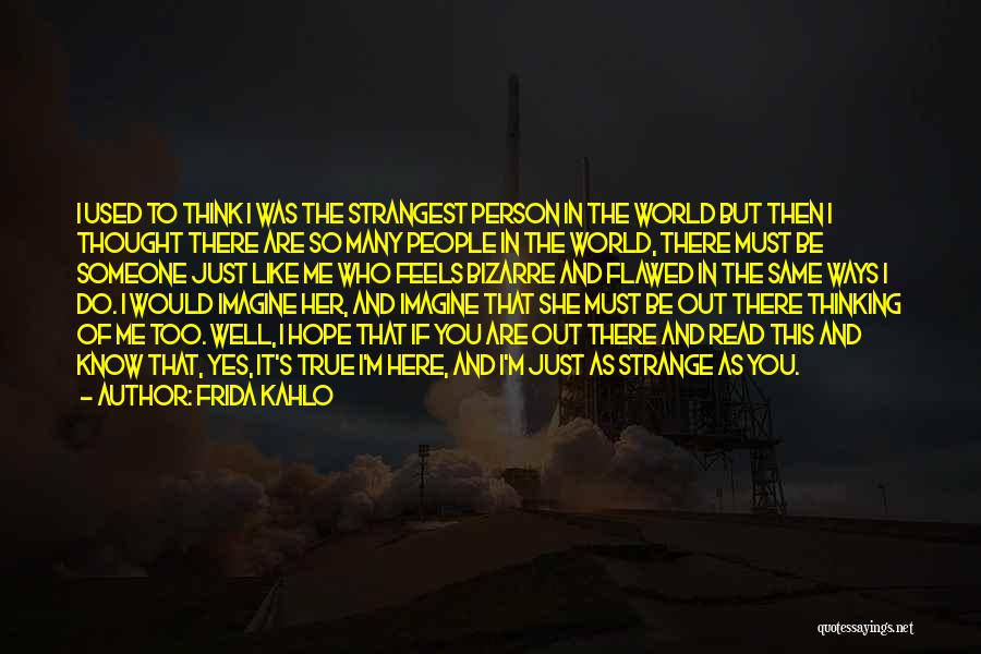 Frida Kahlo Quotes: I Used To Think I Was The Strangest Person In The World But Then I Thought There Are So Many