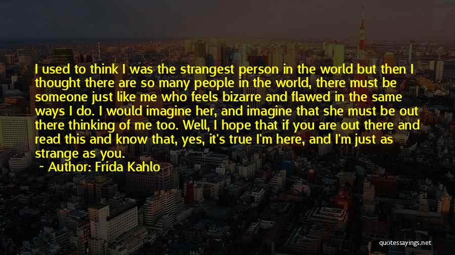 Frida Kahlo Quotes: I Used To Think I Was The Strangest Person In The World But Then I Thought There Are So Many