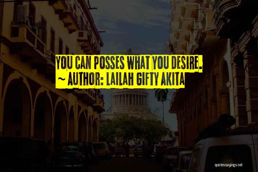 Lailah Gifty Akita Quotes: You Can Posses What You Desire.