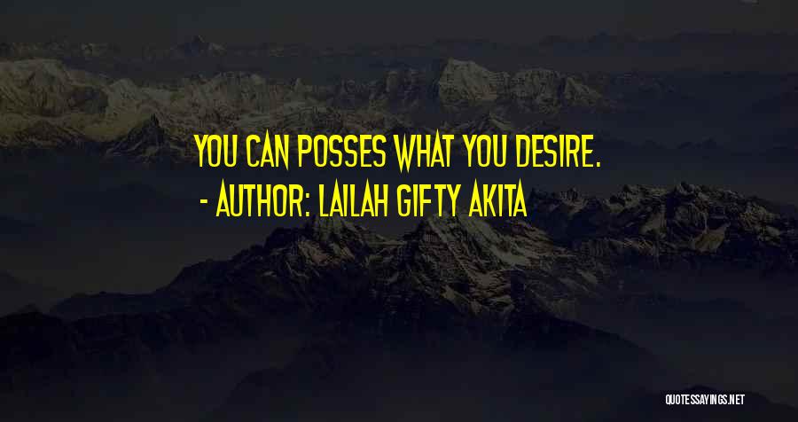 Lailah Gifty Akita Quotes: You Can Posses What You Desire.