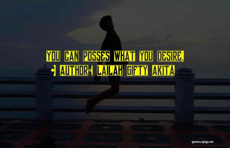 Lailah Gifty Akita Quotes: You Can Posses What You Desire.