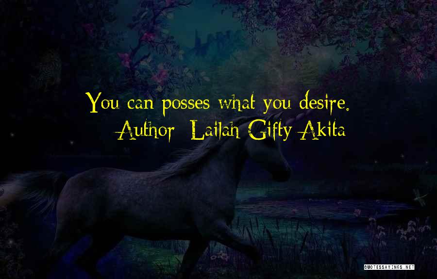 Lailah Gifty Akita Quotes: You Can Posses What You Desire.