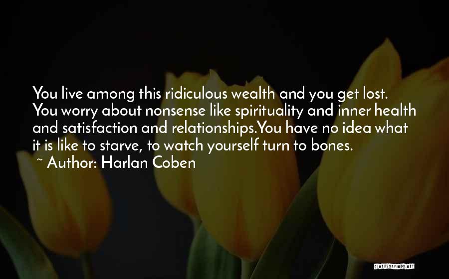 Harlan Coben Quotes: You Live Among This Ridiculous Wealth And You Get Lost. You Worry About Nonsense Like Spirituality And Inner Health And