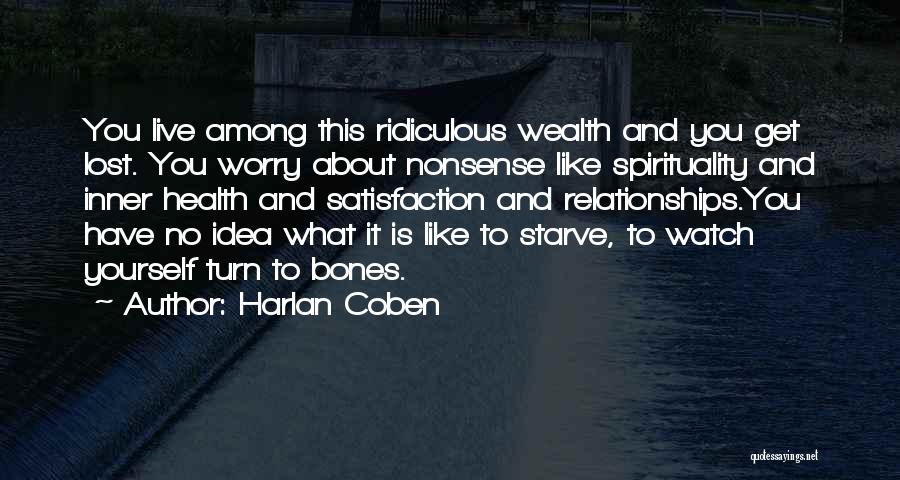 Harlan Coben Quotes: You Live Among This Ridiculous Wealth And You Get Lost. You Worry About Nonsense Like Spirituality And Inner Health And