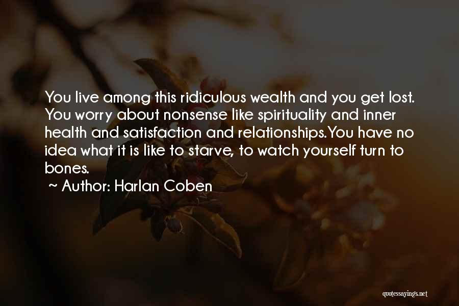 Harlan Coben Quotes: You Live Among This Ridiculous Wealth And You Get Lost. You Worry About Nonsense Like Spirituality And Inner Health And