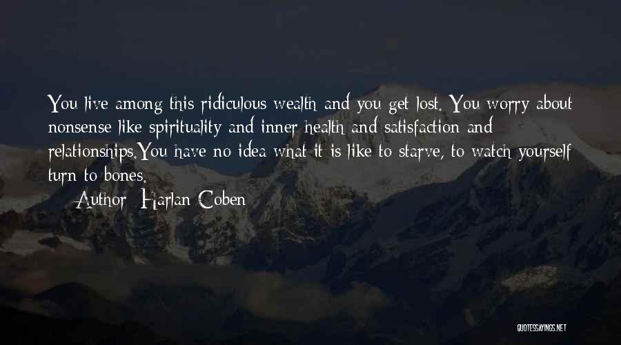 Harlan Coben Quotes: You Live Among This Ridiculous Wealth And You Get Lost. You Worry About Nonsense Like Spirituality And Inner Health And